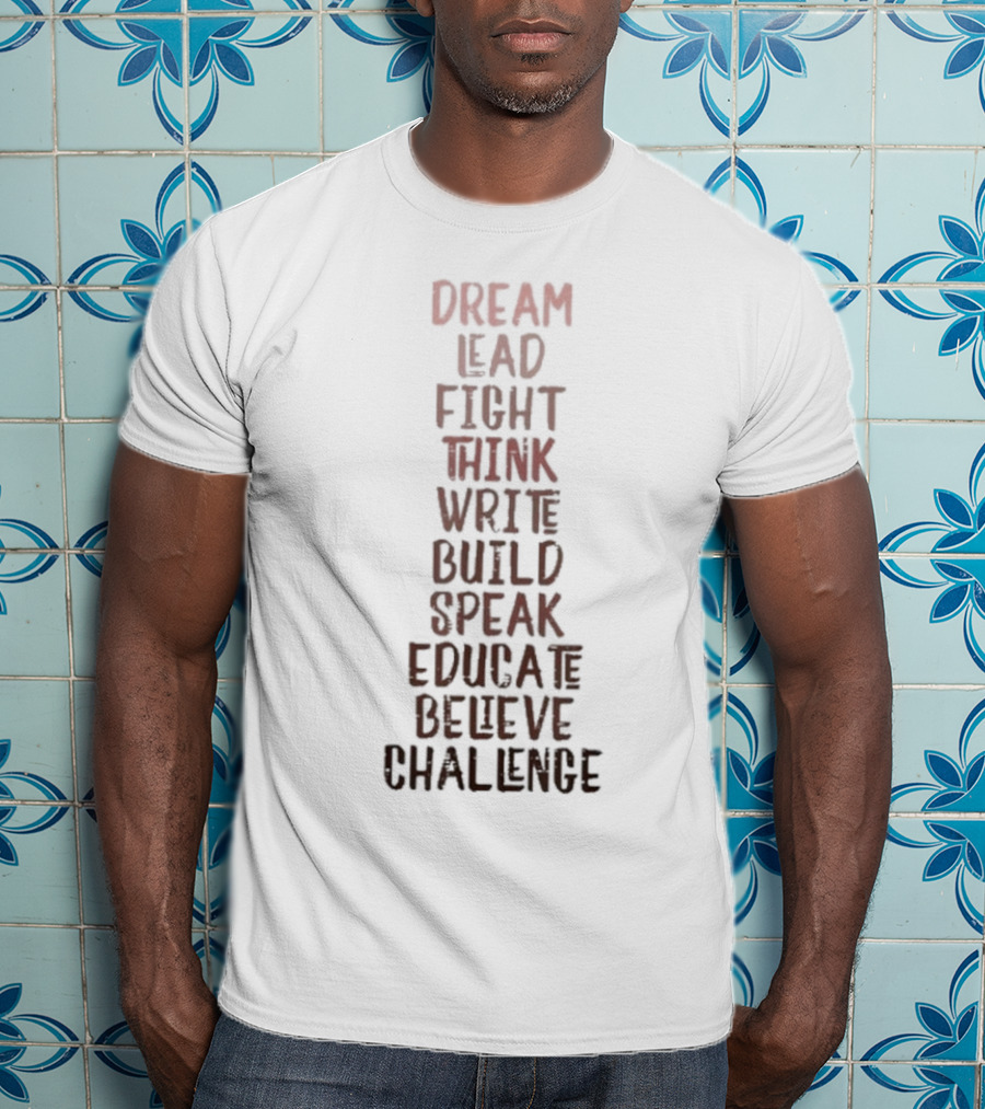 Dream Lead Fight Think Write Build Speak Educate Believe Challenge Black History Empowerment T-Shirt