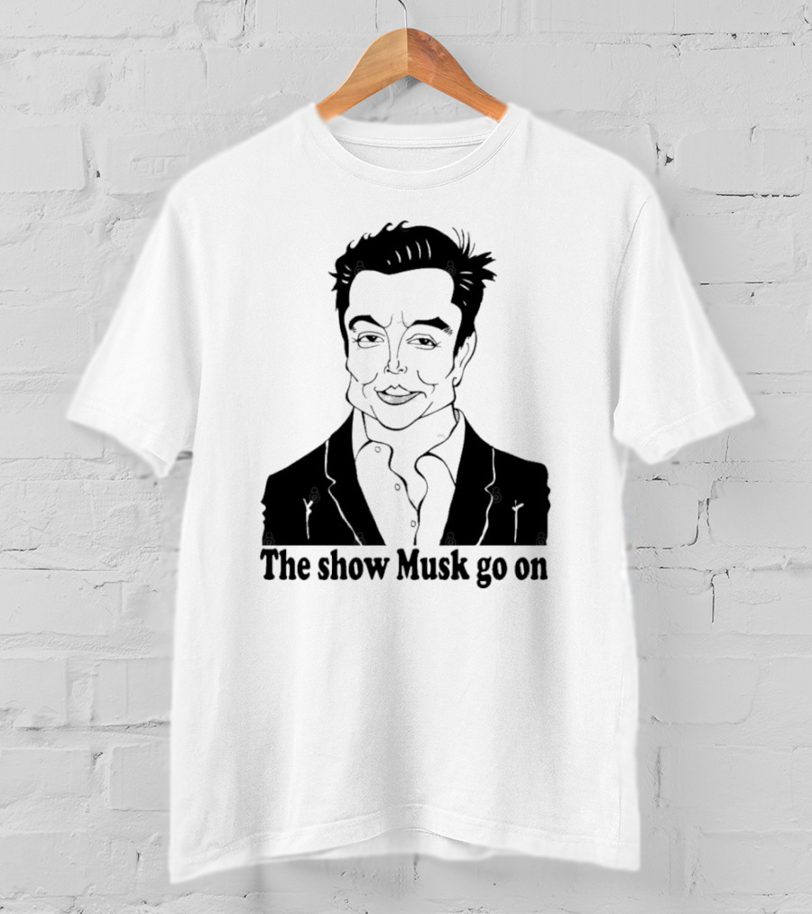 Elon Musk Meme The Show Musk Go On Iconic Phrase T-Shirt