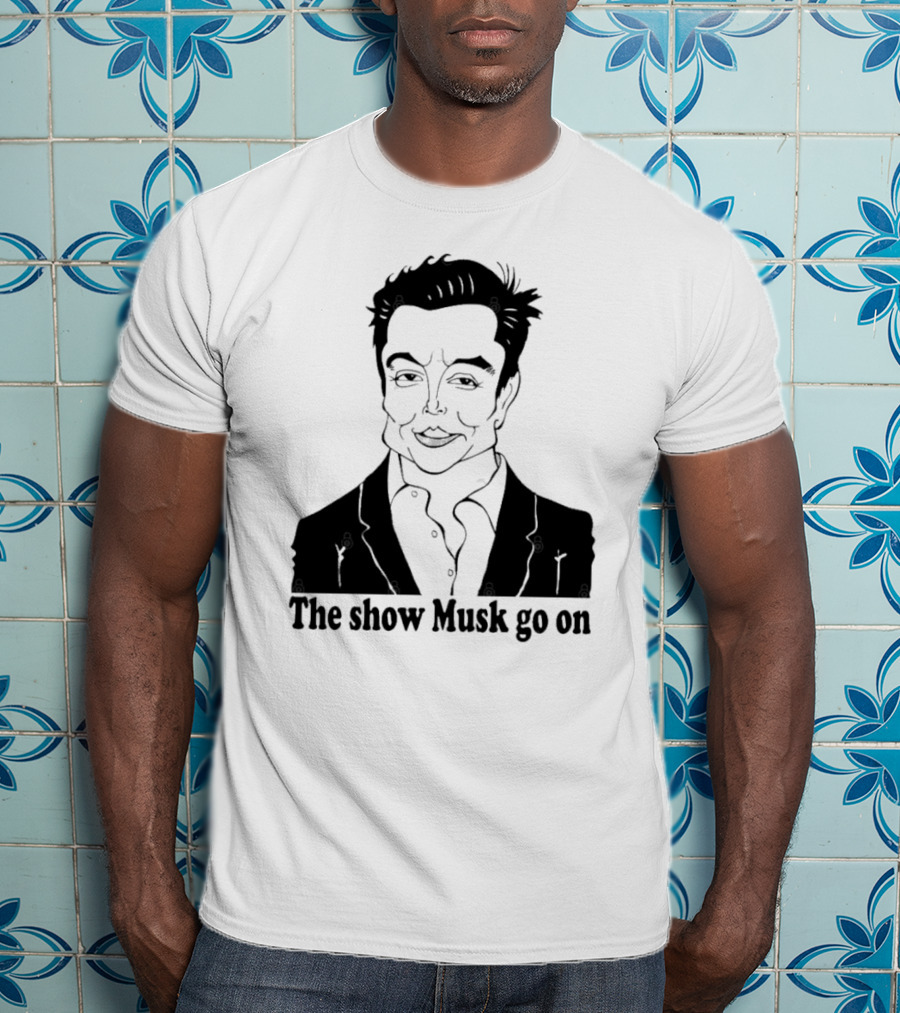 Elon Musk Meme The Show Musk Go On Iconic Phrase T-Shirt