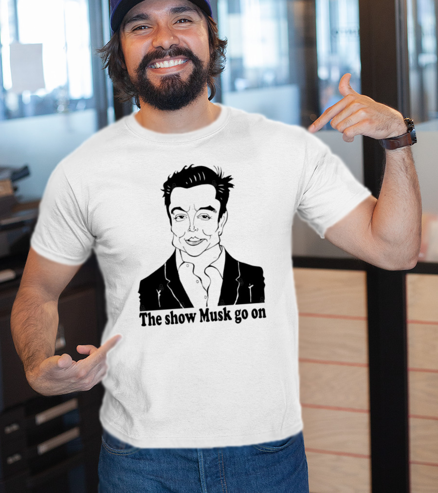 Elon Musk Meme The Show Musk Go On Iconic Phrase T-Shirt