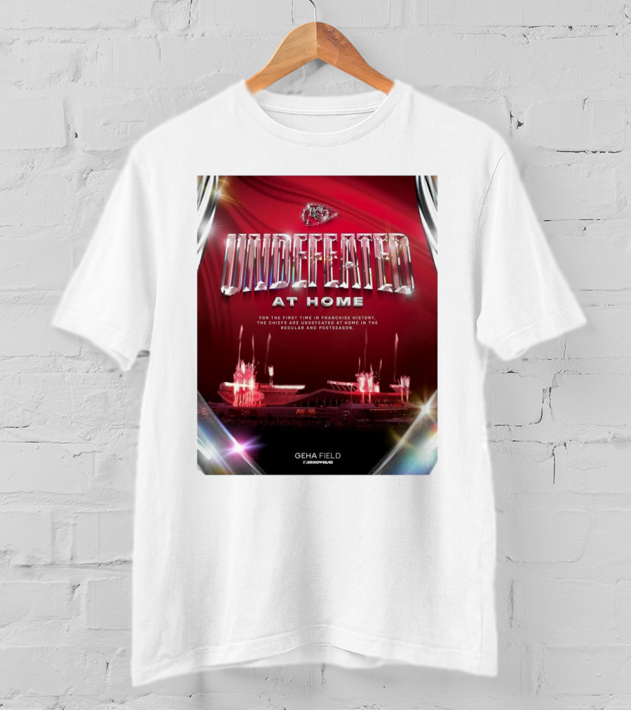 Undefeated At Home For The First Time In Franchise History Chiefs Regular And Postseason GEHA Field Arrowhead T-Shirt