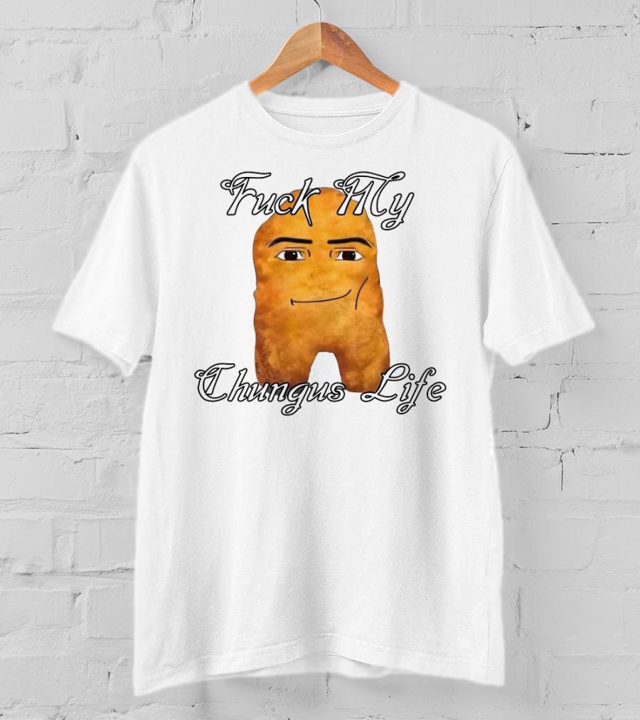 Fuck My Chungus Life Nettspend Nugget T-Shirt