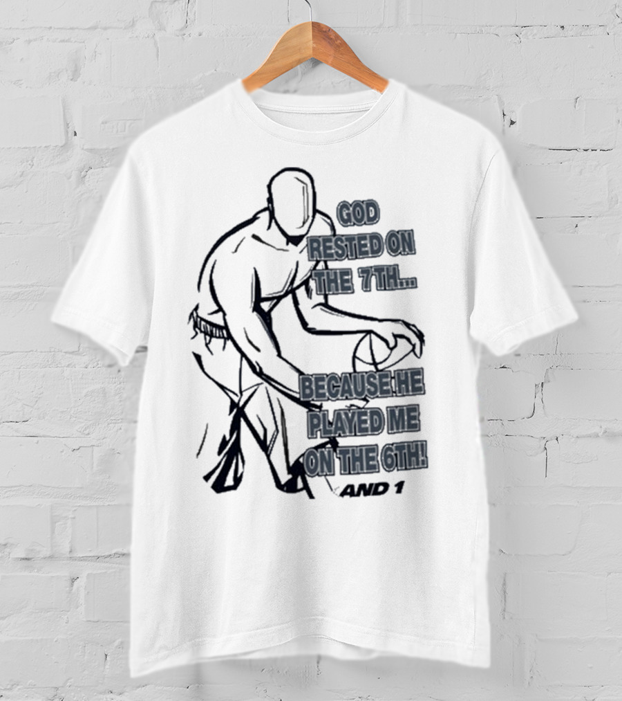 God Rested On The 7Th Because He Played Me On The 6Th And 1 Basketball Motif T-Shirt