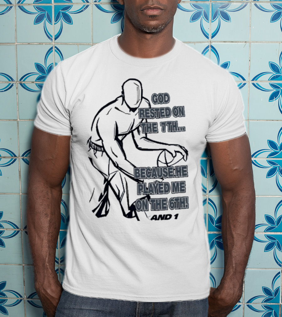 God Rested On The 7Th Because He Played Me On The 6Th And 1 Basketball Motif T-Shirt