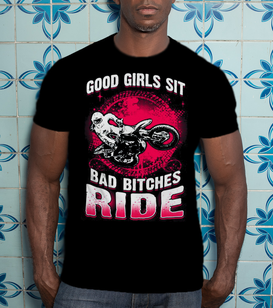 Good Girls Sit Bad Bitches Ride Motorcycle Adventure T-Shirt