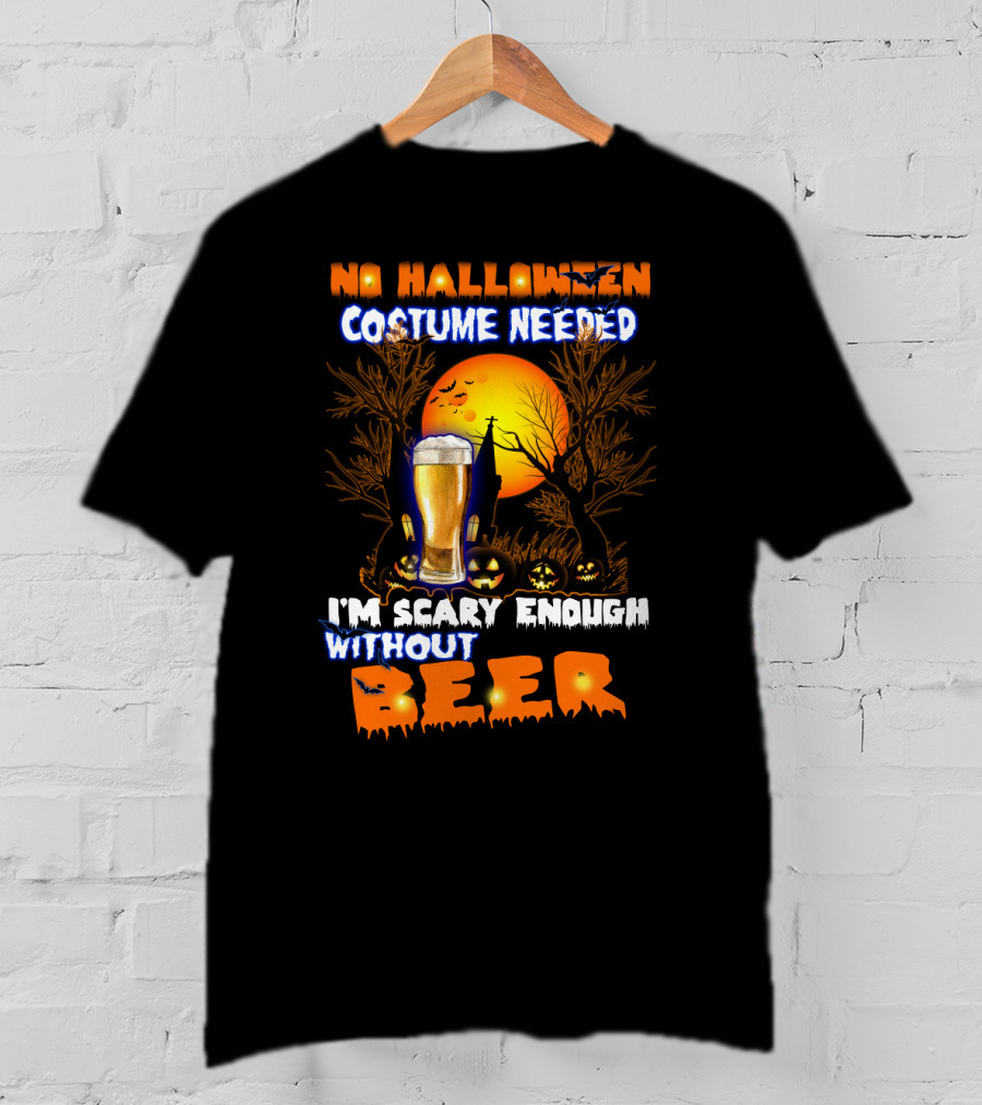 No Halloween Costume Needed I'm Scary Enough Without Beer Jack-O'-Lanterns And Full Moon T-Shirt