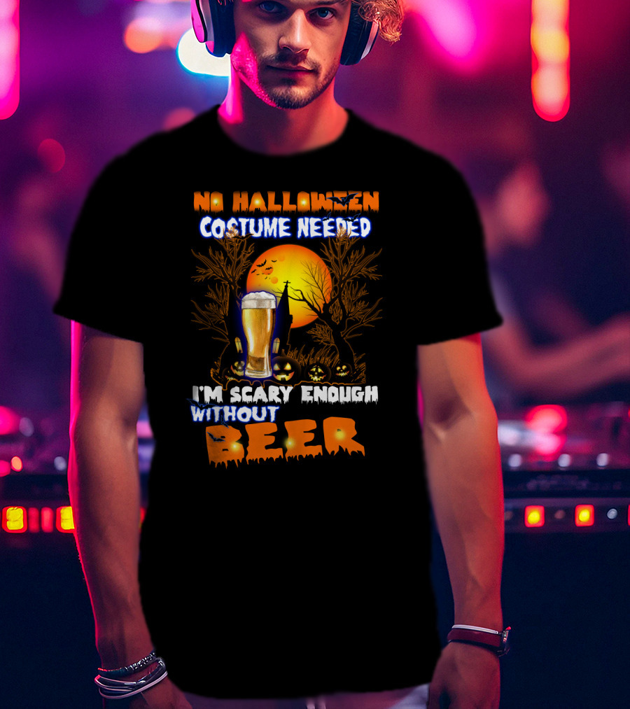 No Halloween Costume Needed I'm Scary Enough Without Beer Jack-O'-Lanterns And Full Moon T-Shirt