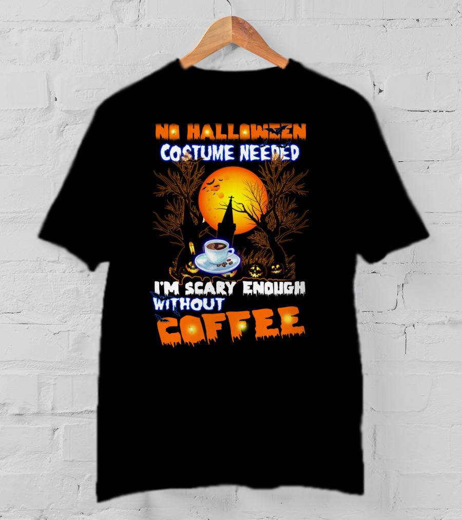 No Halloween Costume Needed I'm Scary Enough Without Coffee Iconic Spooky Coffee Cup And Haunted Scene T-Shirt