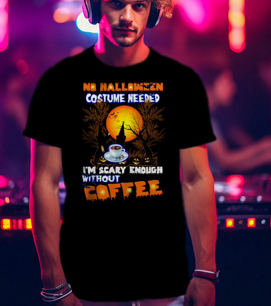 No Halloween Costume Needed I'm Scary Enough Without Coffee Iconic Spooky Coffee Cup And Haunted Scene T-Shirt