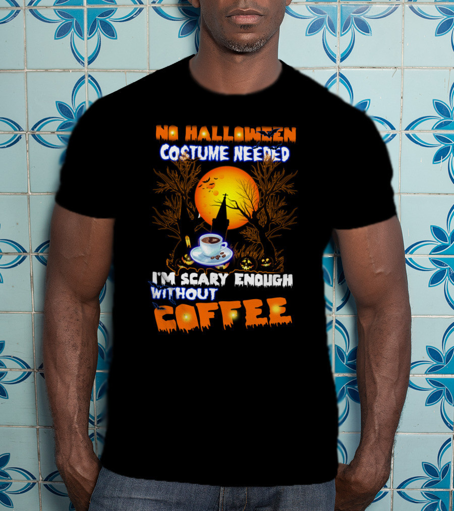 No Halloween Costume Needed I'm Scary Enough Without Coffee Iconic Spooky Coffee Cup And Haunted Scene T-Shirt