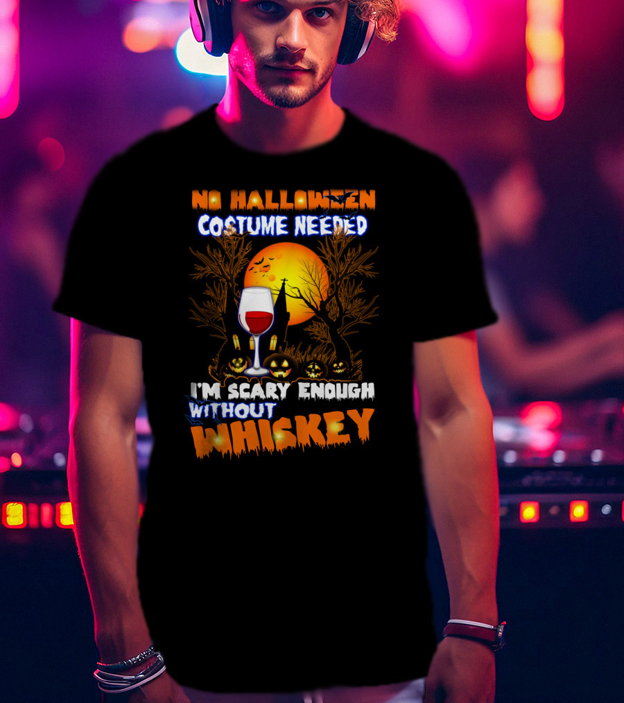 No Halloween Costume Needed I'm Scary Enough Without Whiskey Haunted House And Pumpkins T-Shirt