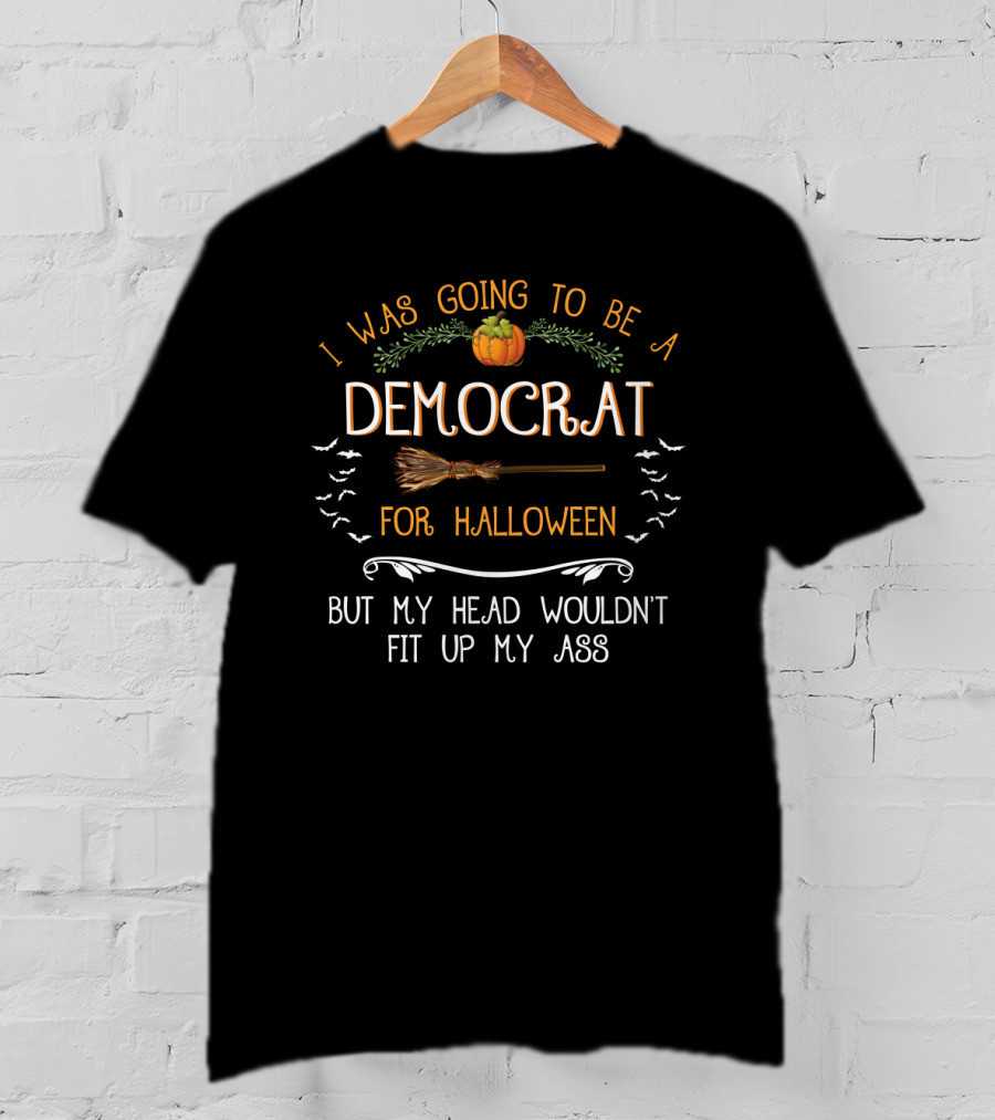 I Was Going To Be A Democrat For Halloween But My Head Wouldn't Fit Up My Ass Pumpkin Broomstick Bats T-Shirt