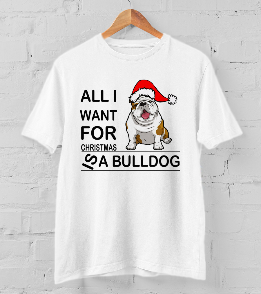 All I Want For Christmas Is A Bulldog With Santa Hat Iconic Festive Dog Lover's Phrase T-Shirt