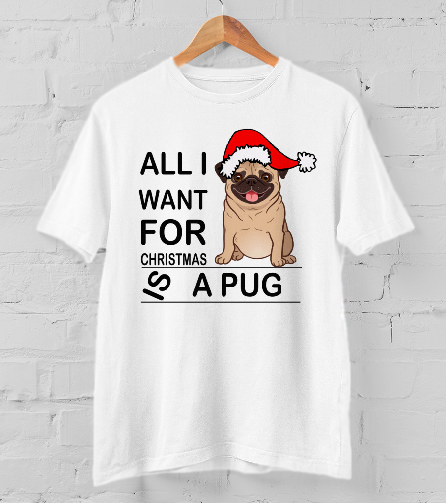 All I Want For Christmas Is A Pug Wearing Santa Hat T-Shirt
