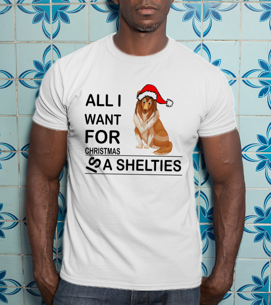 All I Want For Christmas Is A Shelties Dog Wearing Santa Hat T-Shirt