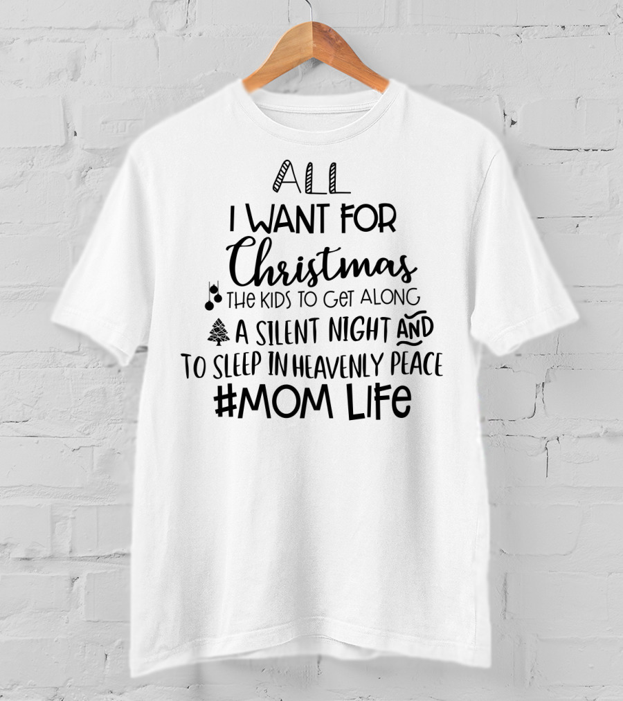 All I Want For Christmas The Kids Get Along Silent Night Sleep Peace #MomLife T-Shirt