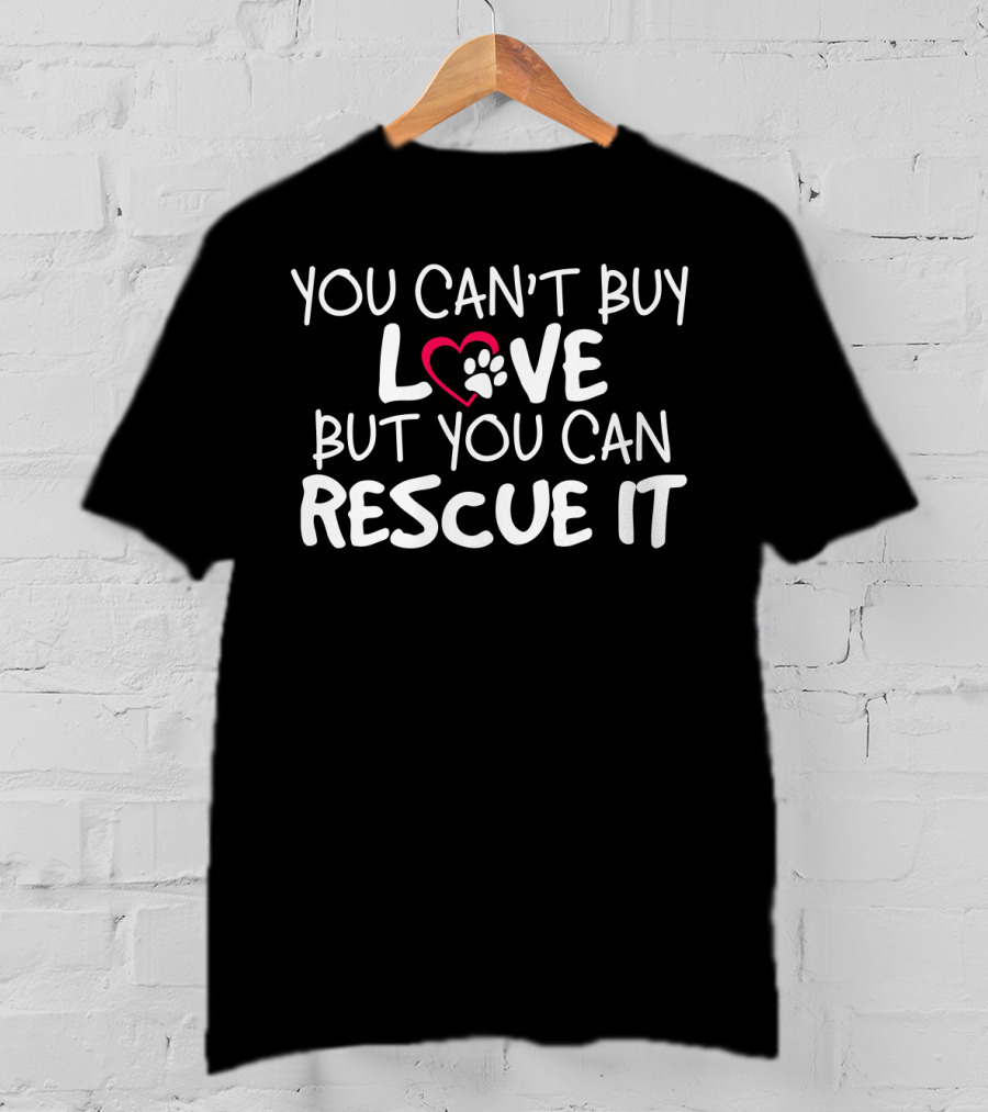 You Can't Buy Love But You Can Rescue It Paw Heart T-Shirt