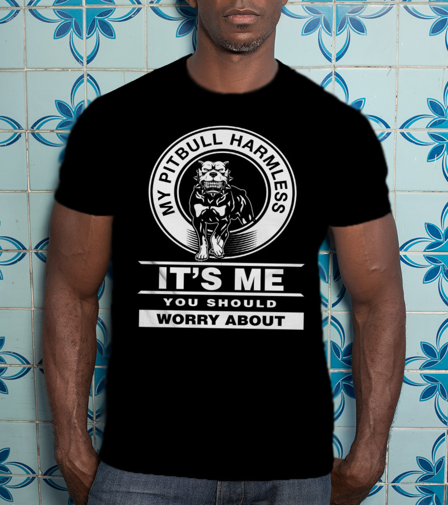 My Pitbull Harmless It's Me You Should Worry About T-Shirt