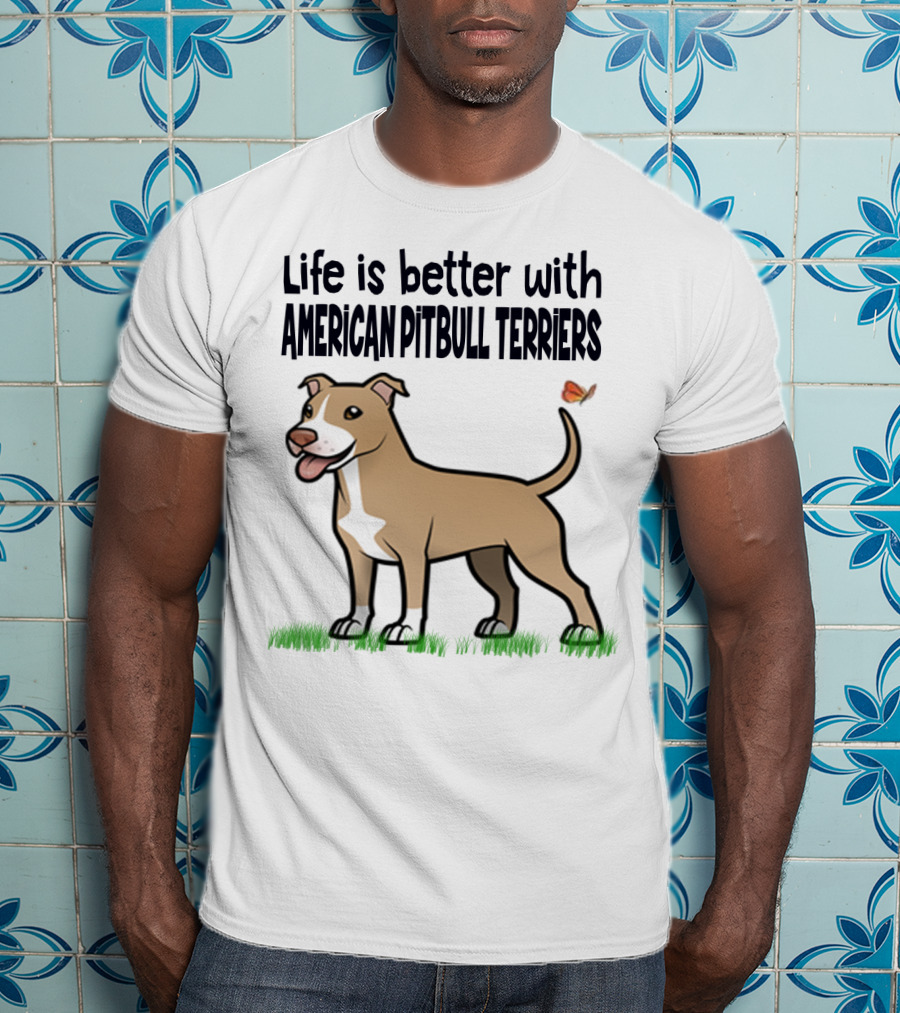 Life Is Better With American Pit Bull Terriers Amstaff Terrier Pit Bull T-Shirt