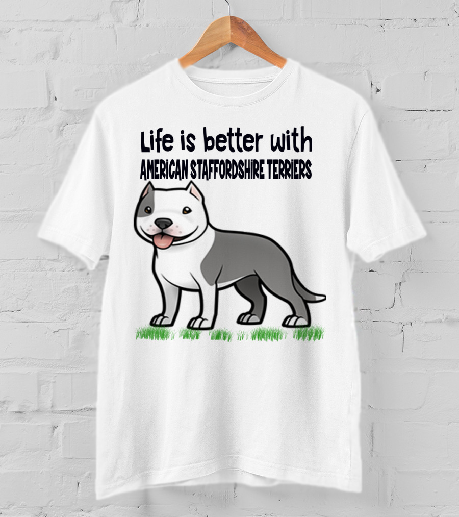 Life Is Better With American Staffordshire Terriers Amstaff Dog T-Shirt