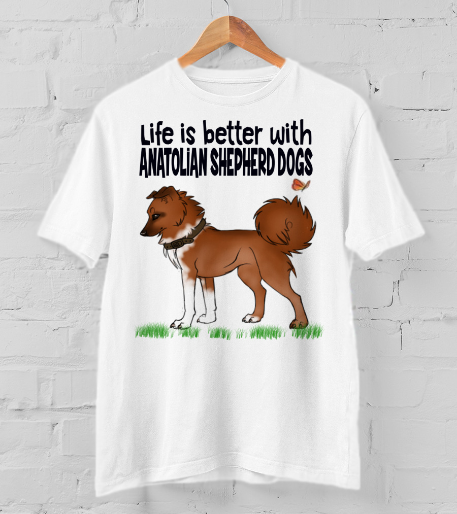 Life Is Better With Anatolian Shepherd Dogs T-Shirt