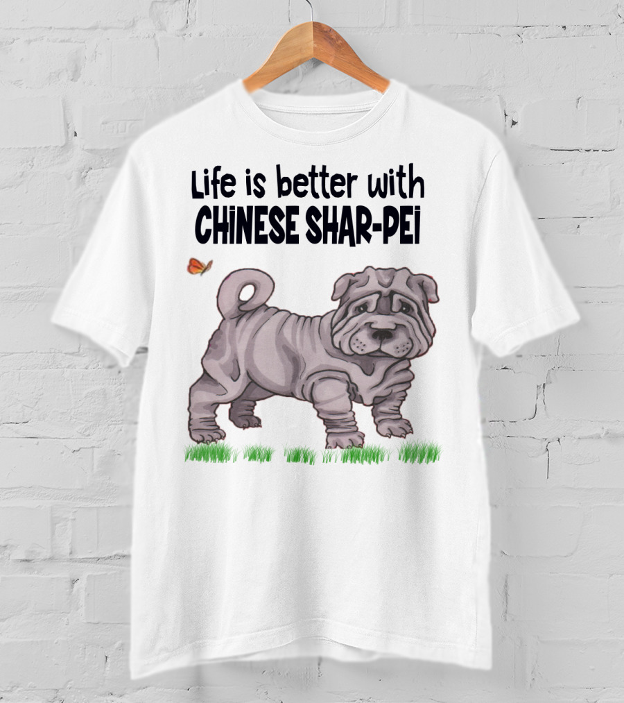 Life Is Better With Chinese Shar Pei T-Shirt