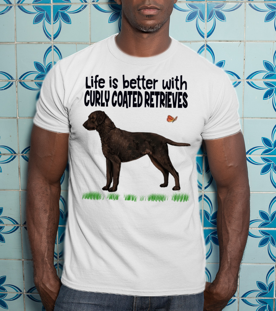 Life Is Better With Curly Coated Retrievers T-Shirt