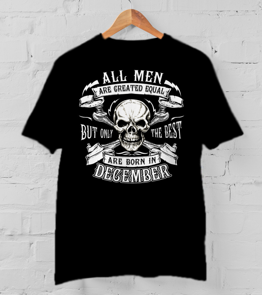 All Men Are Created Equal But Only The Best Are Born In December Skull Motif T-Shirt