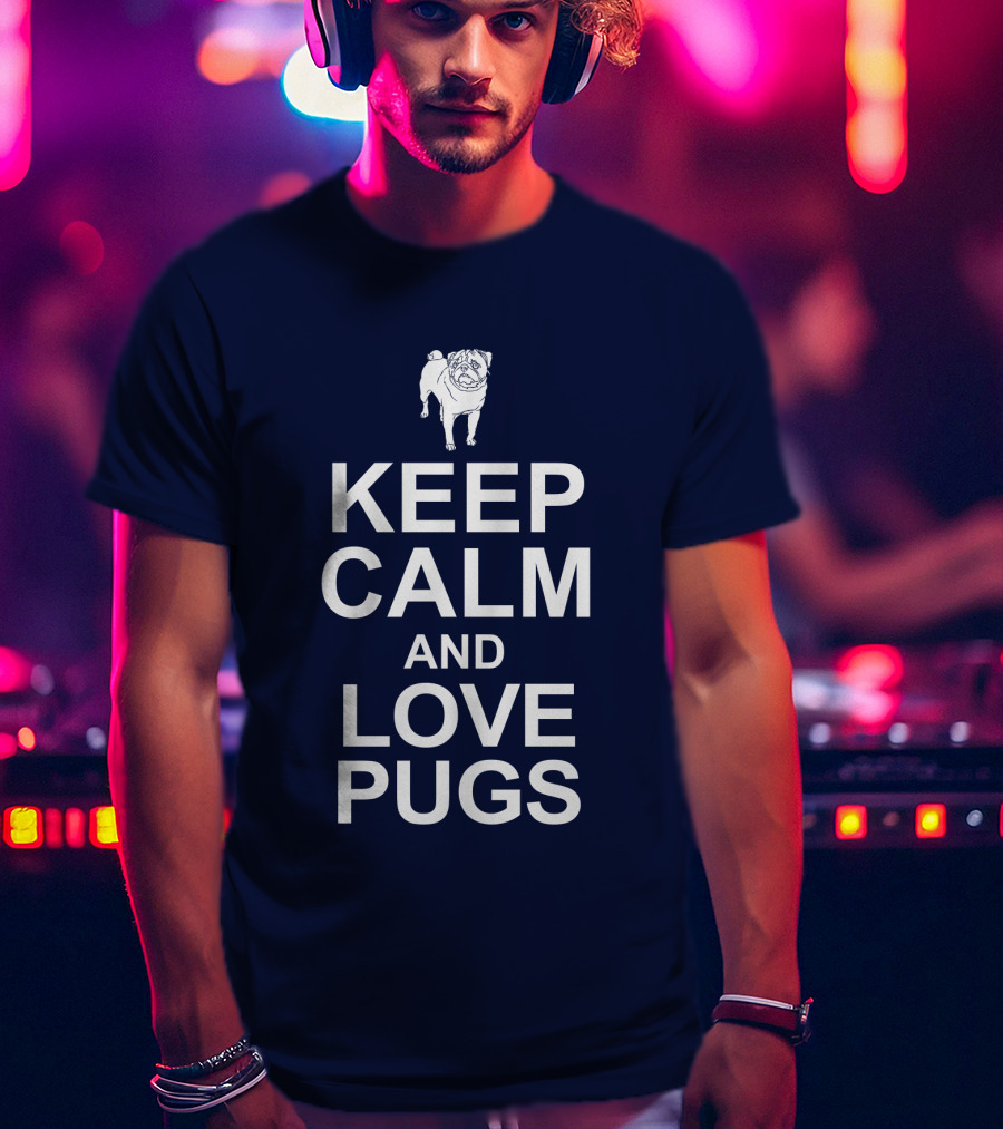 Keep Calm And Love Pugs With Adorable Pug T-Shirt