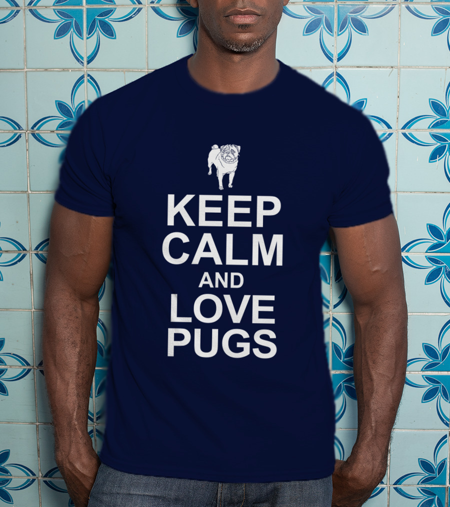 Keep Calm And Love Pugs With Adorable Pug T-Shirt