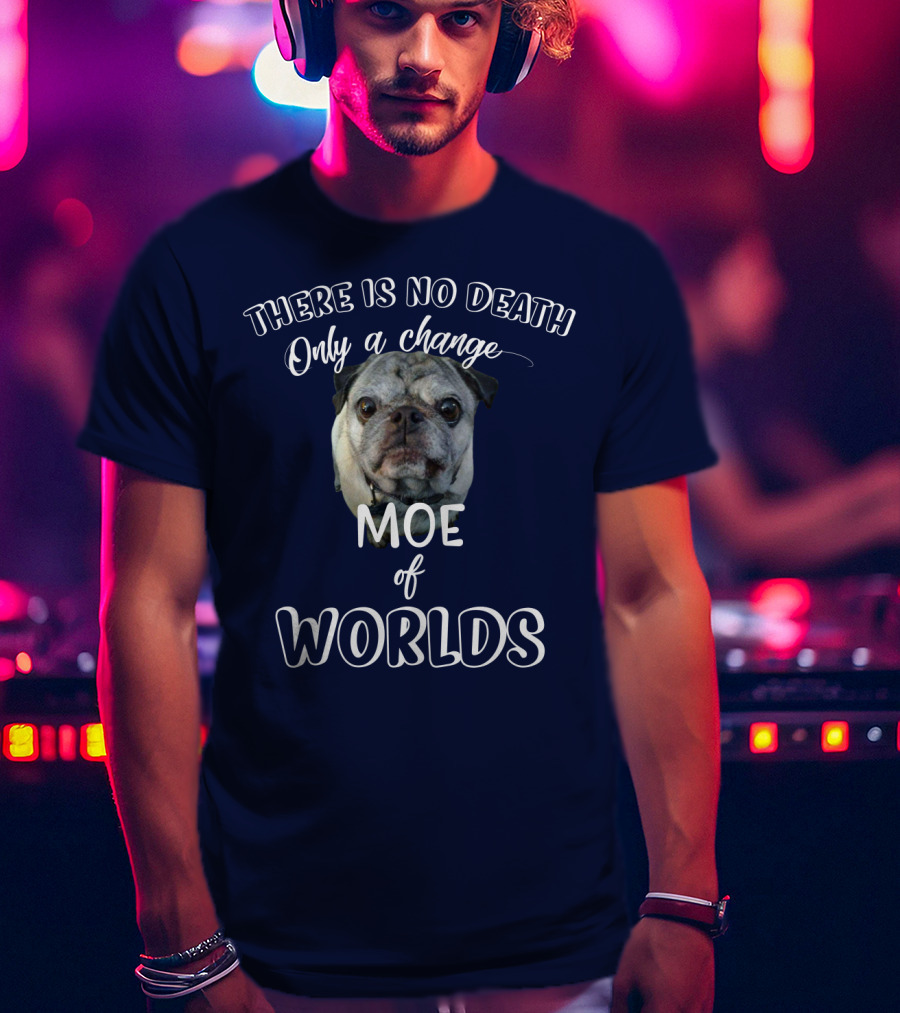 There Is No Death Only A Change Of Worlds Moe Pug T-Shirt
