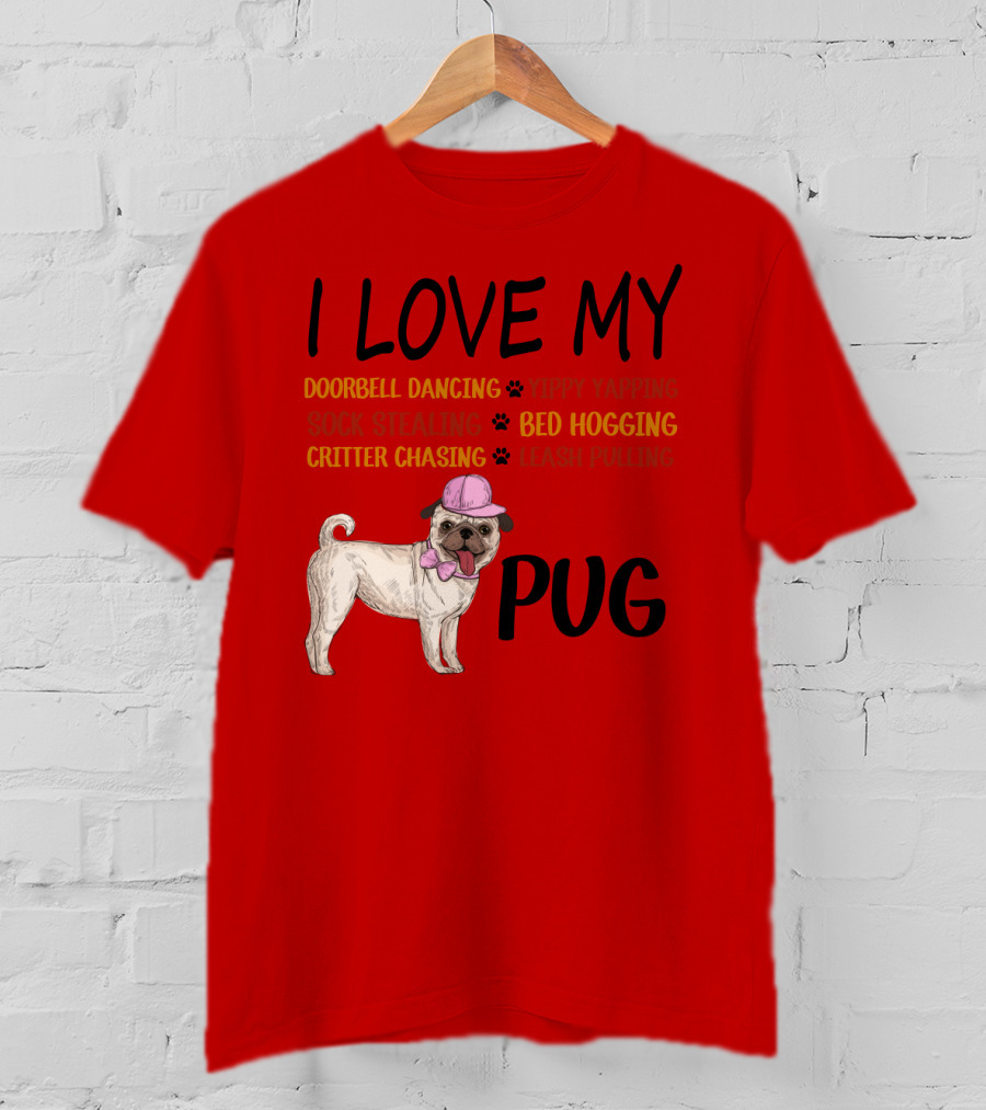 I Love My Pug Doorbell Dancing Yippy Yapping Sock Stealing Bed Hogging Critter Chasing Leash Pulling T-Shirt
