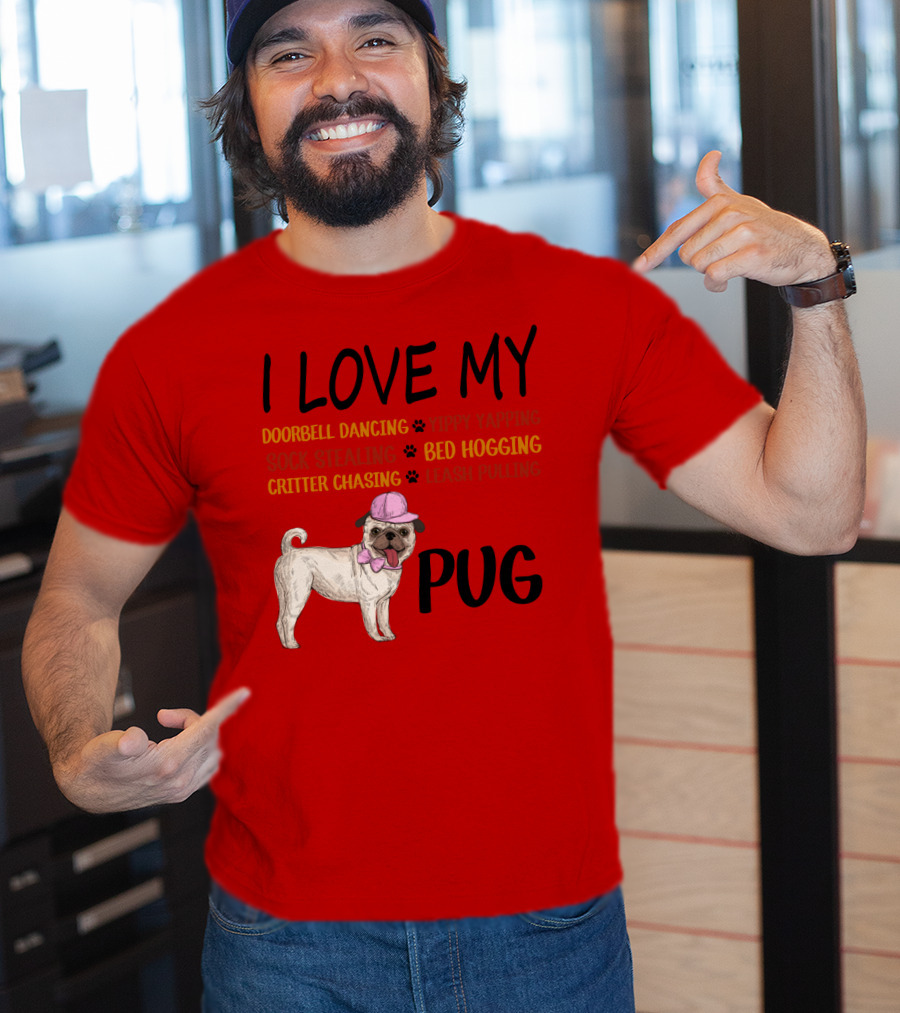 I Love My Pug Doorbell Dancing Yippy Yapping Sock Stealing Bed Hogging Critter Chasing Leash Pulling T-Shirt