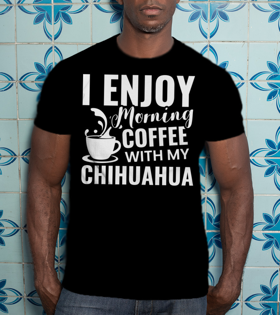 I Enjoy Morning Coffee With My Chihuahua T-Shirt
