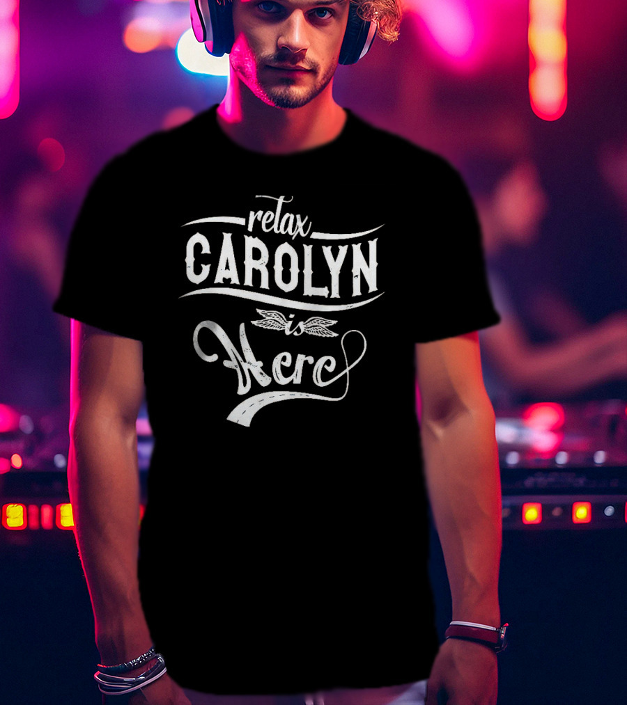 Relax CAROLYN Is Here T-Shirt