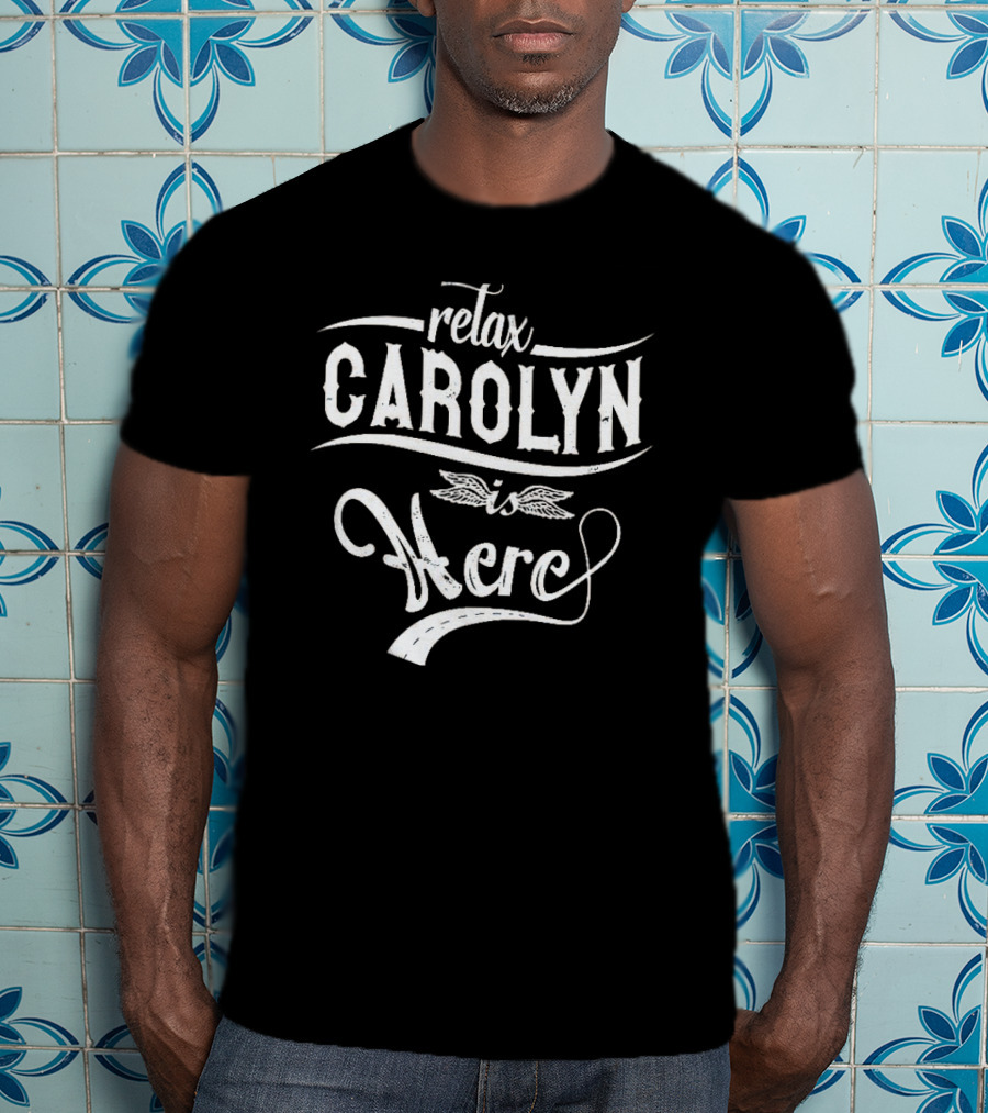 Relax CAROLYN Is Here T-Shirt
