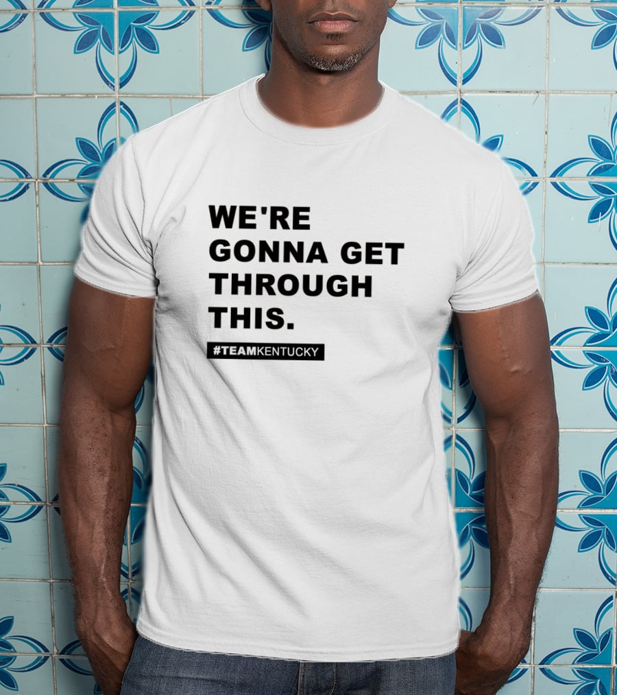 We're Gonna Get Through This #TeamKentucky Andy Beshear Gear T-Shirt