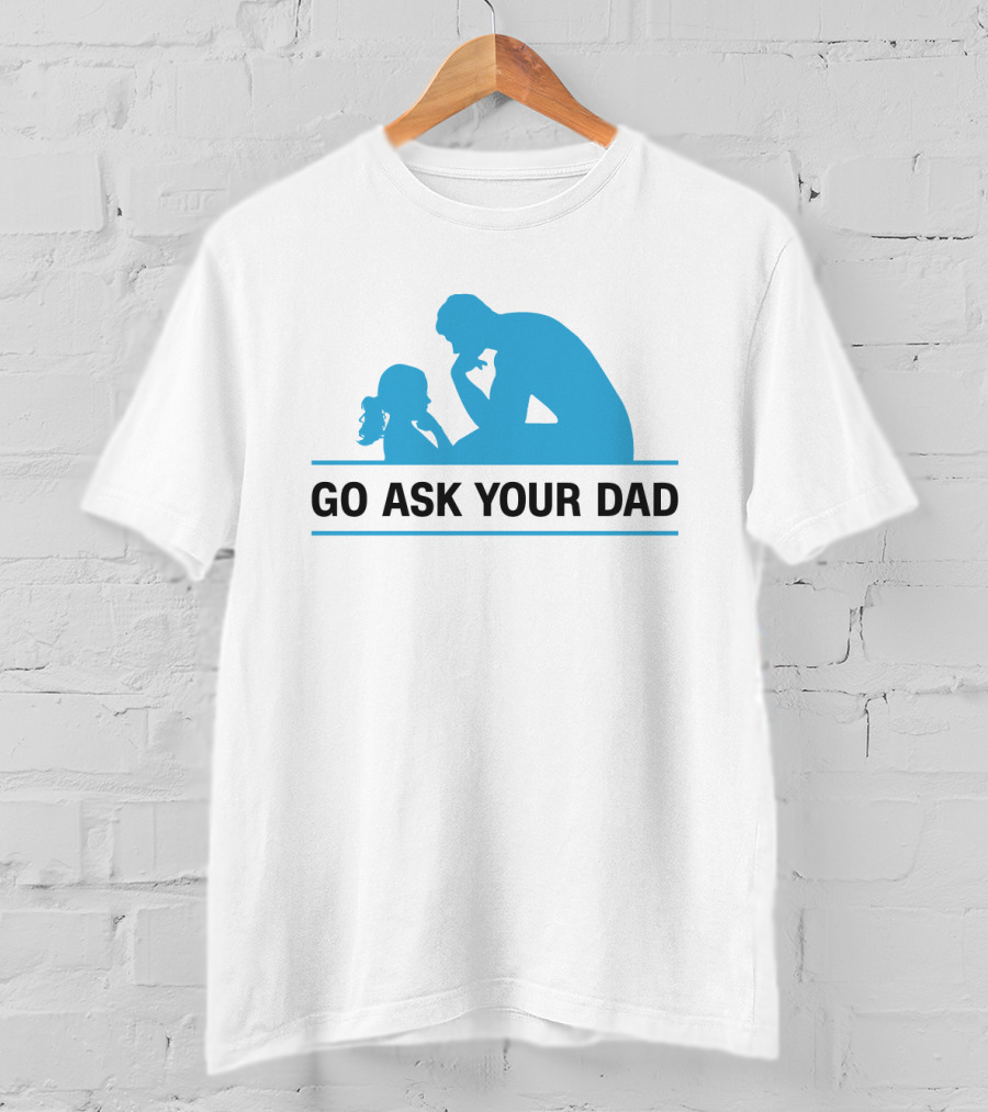 GO ASK YOUR DAD Thinking Pose T-Shirt