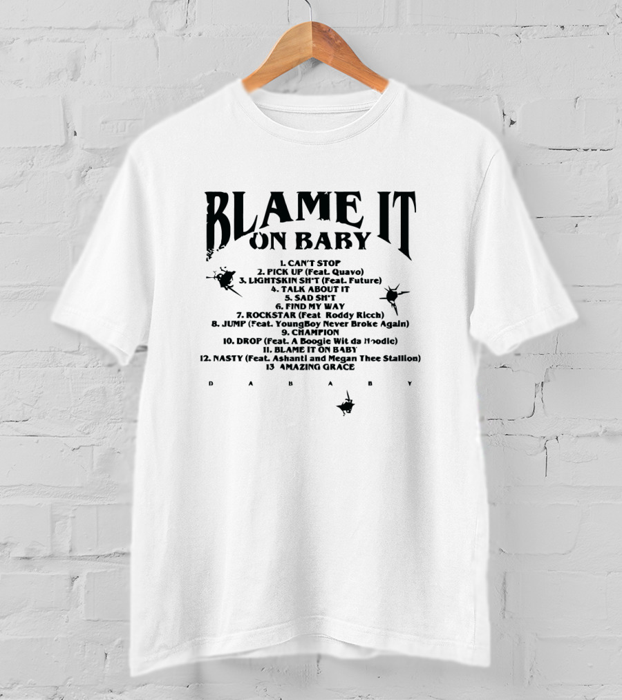 Blame It On Baby Can't Stop Pick Up Lightskin Sh*T Talk About It Sad Sh*T Find My Way Rockstar Jump Champion Drop Nasty Amazing Grace Dababy T-Shirt
