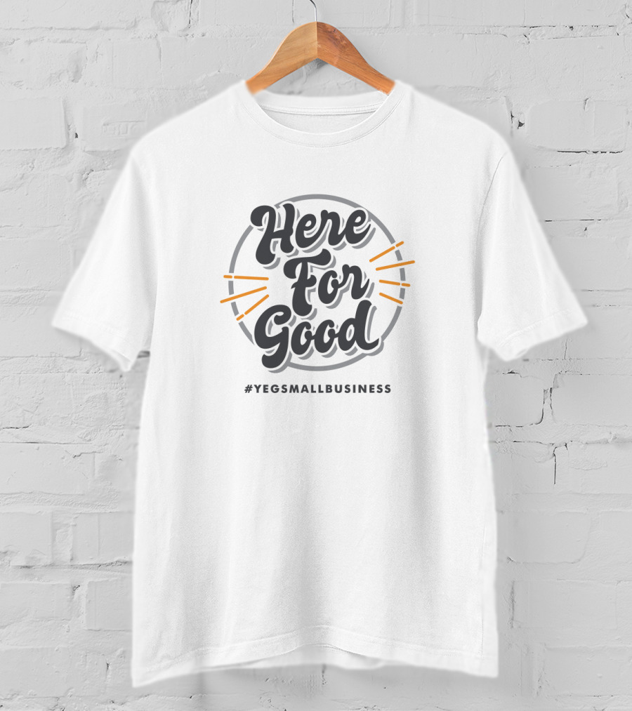 Here For Good #YEGSmallBusiness T-Shirt
