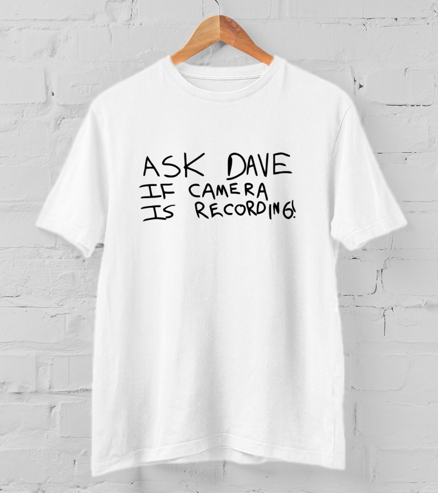 Ask Dave If Camera Is Recording T-Shirt