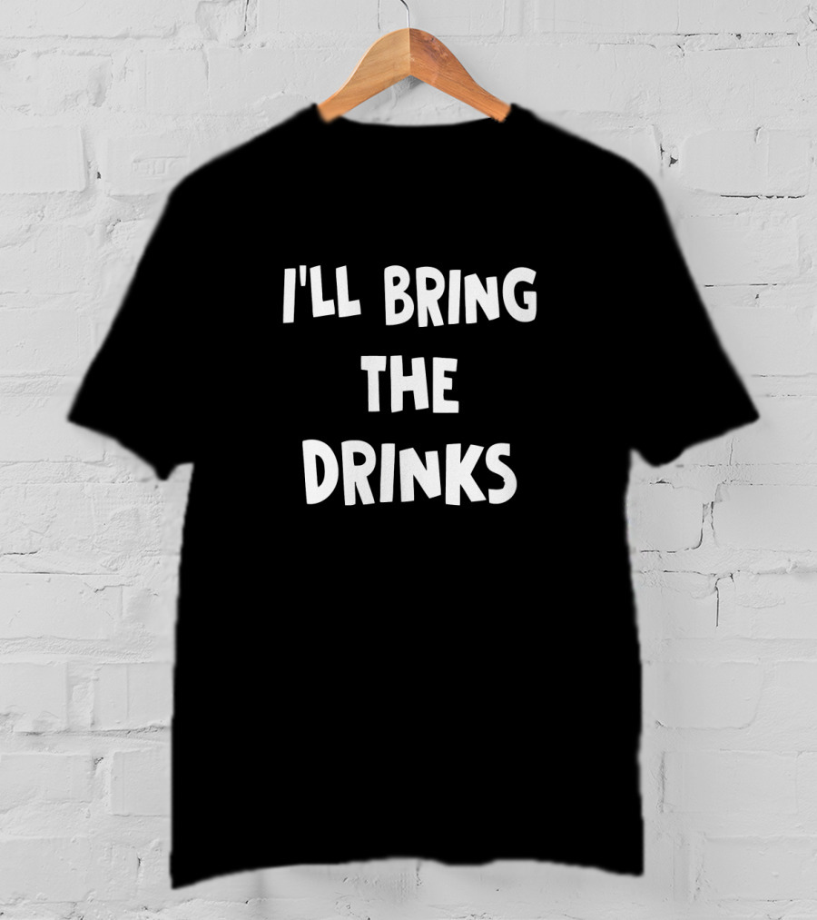 I'll Bring The Drinks T-Shirt