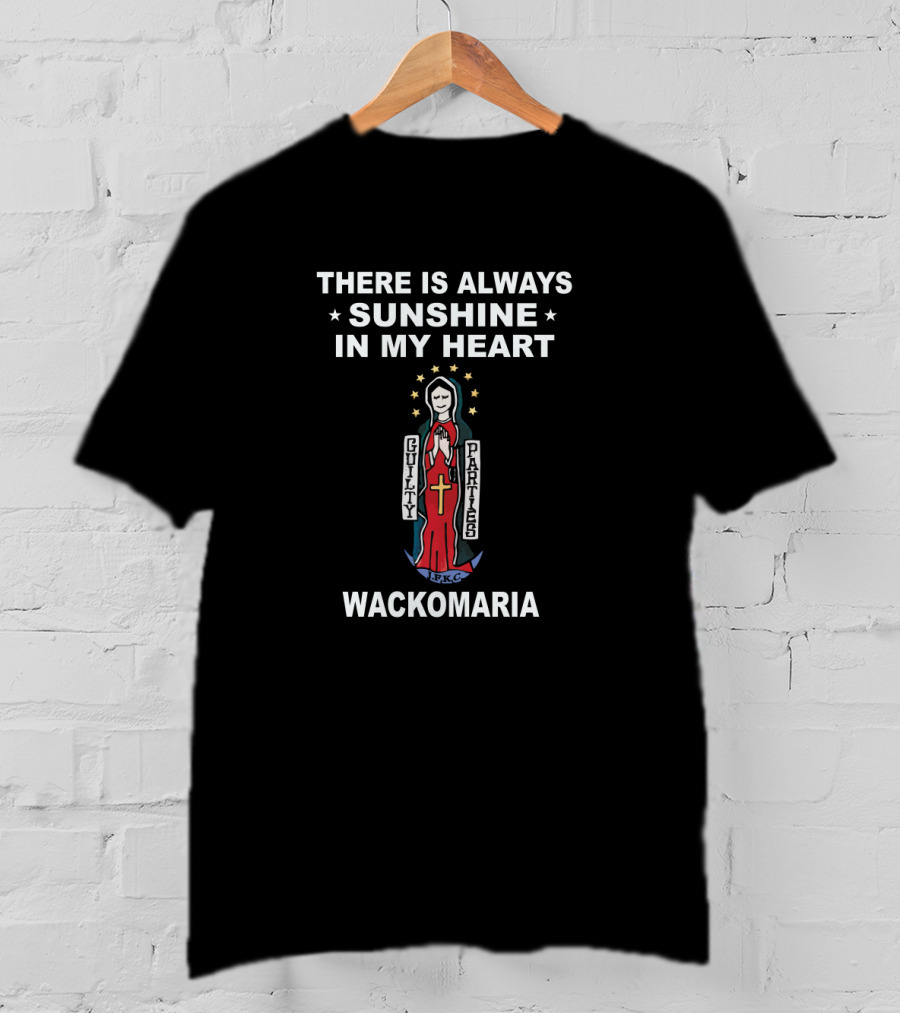 THERE IS ALWAYS SUNSHINE IN MY HEART WACKO MARIA GUILTY PARTIES F.C T-Shirt