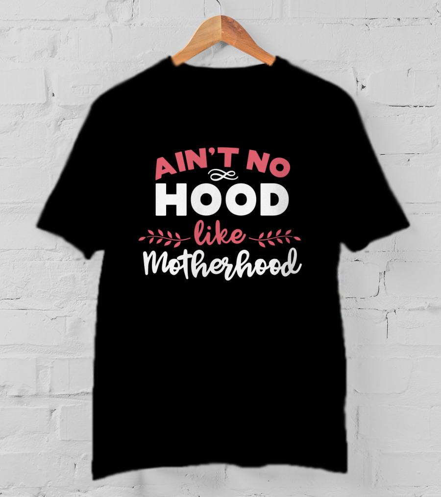 Ain't No Hood Like Motherhood With Decorative Flourishes T-Shirt