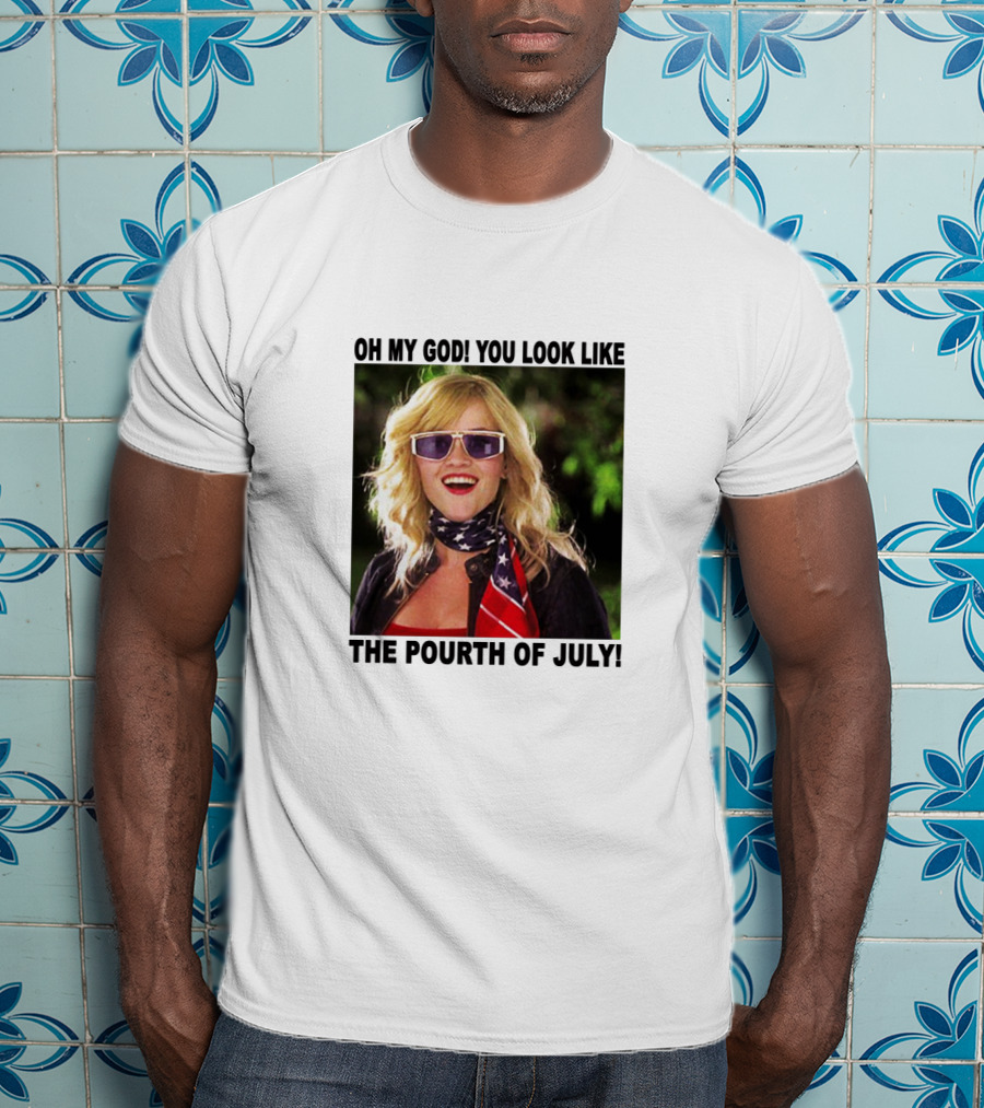 OH My God You Look Like The Pourth Of July T-Shirt