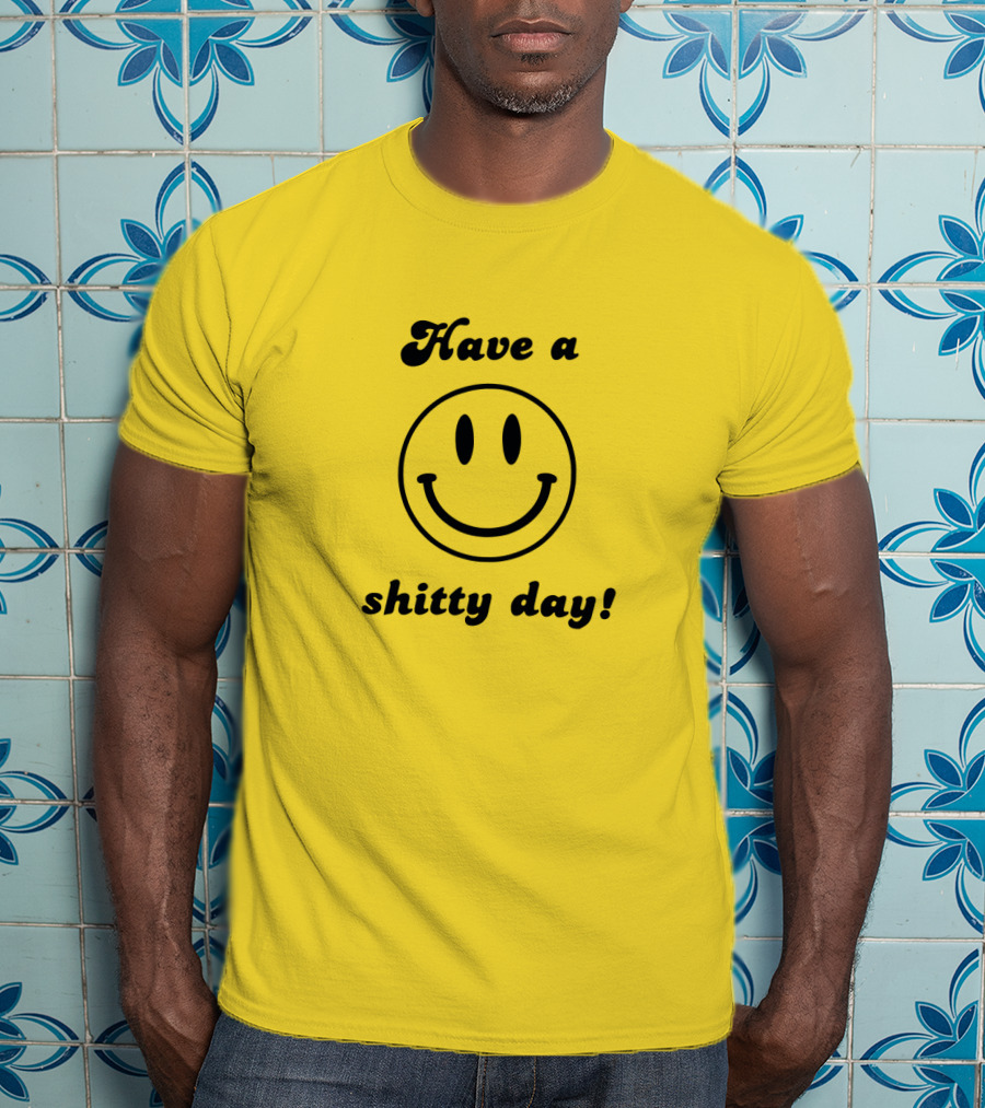 Have A Shitty Day Smiley Face Yellow Background T-Shirt