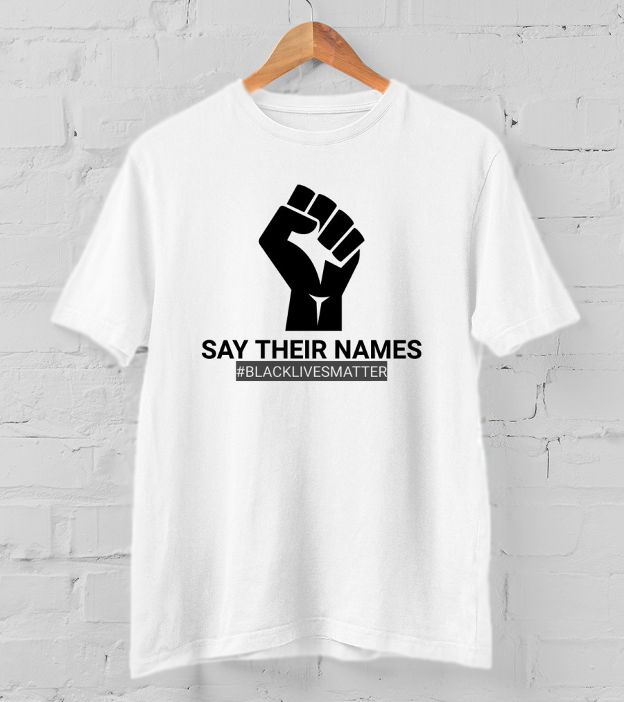 SAY THEIR NAMES #BLACKLIVESMATTER Fist T-Shirt