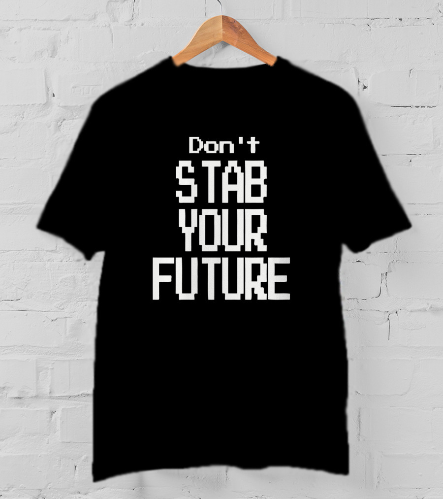 Don't Stab Your Future T-Shirt