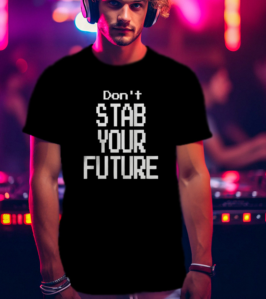 Don't Stab Your Future T-Shirt