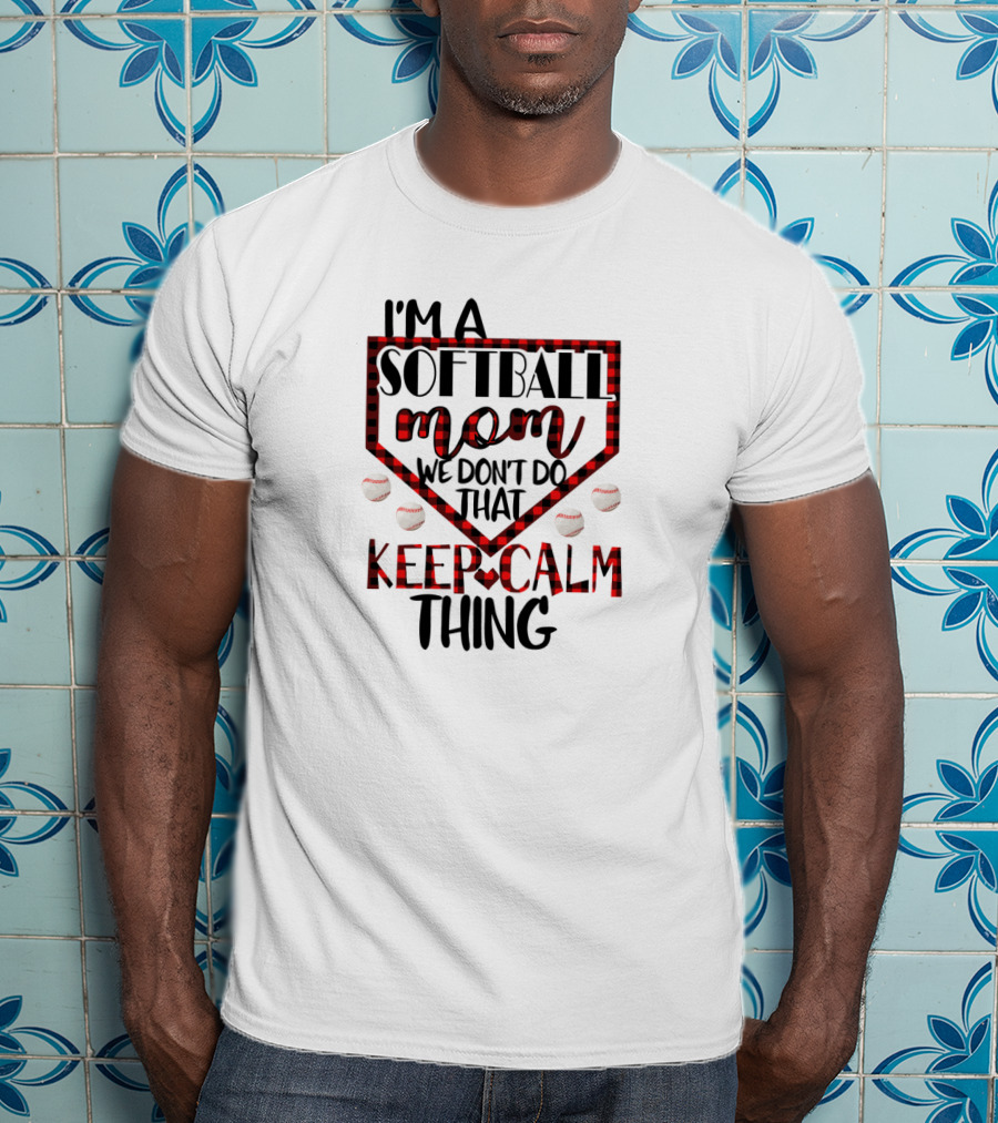 I'm A Softball Mom We Don't Do That Keep Calm Thing T-Shirt